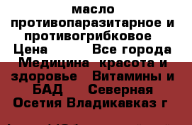 масло противопаразитарное и противогрибковое › Цена ­ 600 - Все города Медицина, красота и здоровье » Витамины и БАД   . Северная Осетия,Владикавказ г.